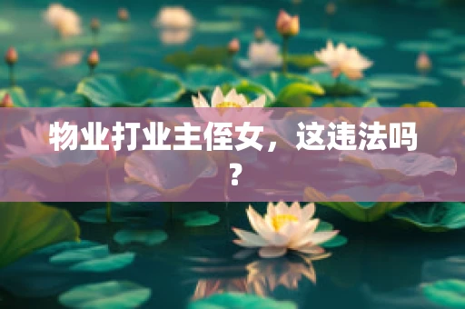 物业打业主侄女，这违法吗？