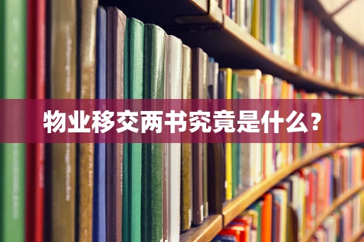 物业移交两书究竟是什么？