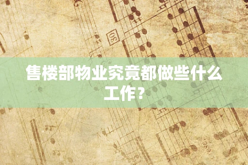 售楼部物业究竟都做些什么工作？