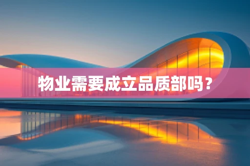物业需要成立品质部吗？