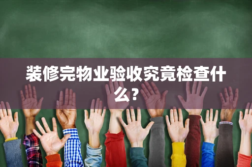 装修完物业验收究竟检查什么？