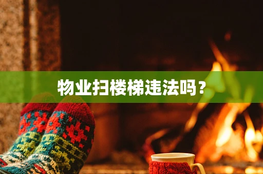 物业扫楼梯违法吗？