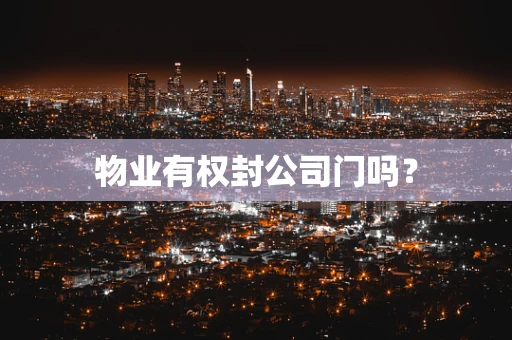 物业有权封公司门吗？