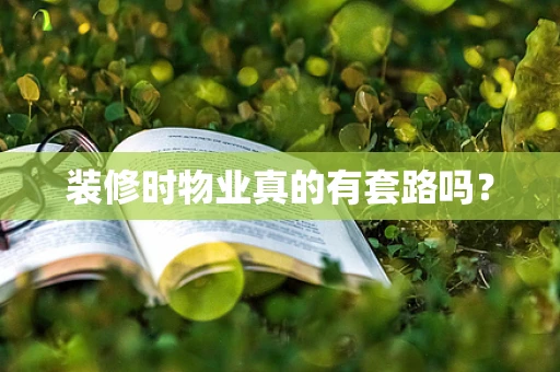装修时物业真的有套路吗？