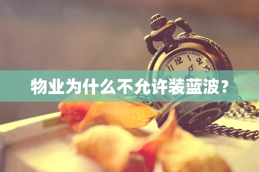 物业为什么不允许装蓝波？