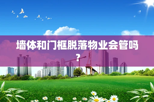 墙体和门框脱落物业会管吗？