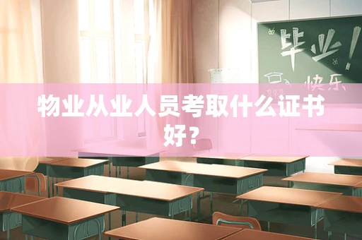物业从业人员考取什么证书好？