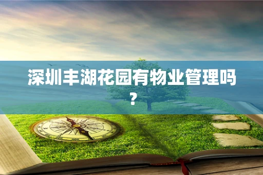 深圳丰湖花园有物业管理吗？