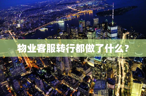 物业客服转行都做了什么？