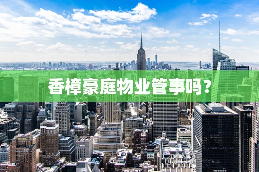香樟豪庭物业管事吗？