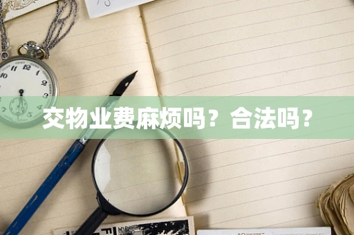 交物业费麻烦吗？合法吗？