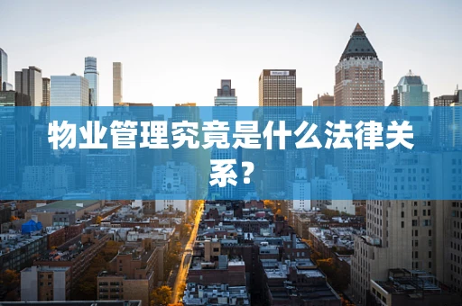 物业管理究竟是什么法律关系？