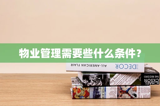 物业管理需要些什么条件？