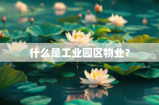什么是工业园区物业？