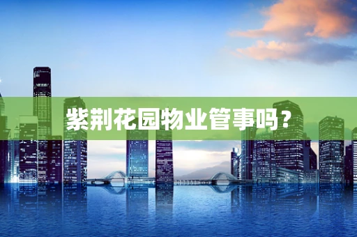 紫荆花园物业管事吗？