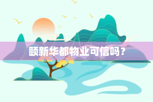 颐新华都物业可信吗？