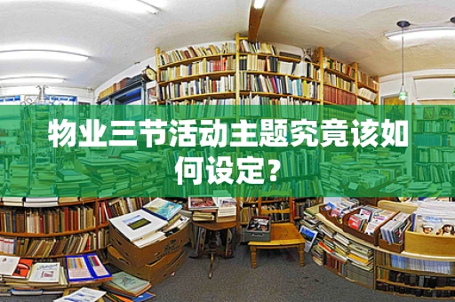 物业三节活动主题究竟该如何设定？