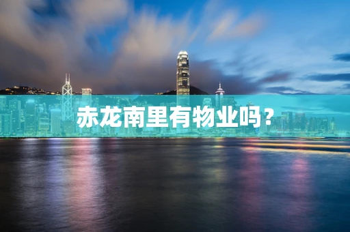 赤龙南里有物业吗？