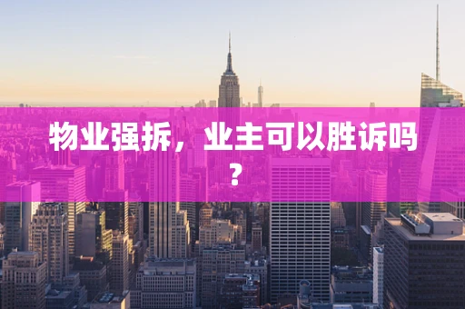 物业强拆，业主可以胜诉吗？