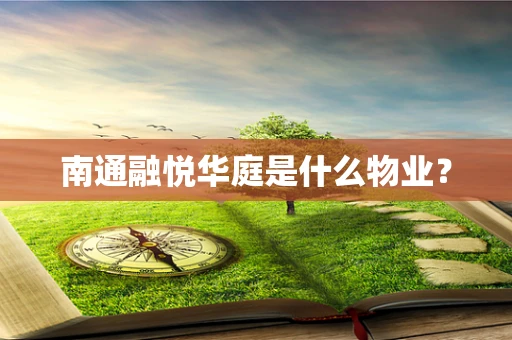 南通融悦华庭是什么物业？