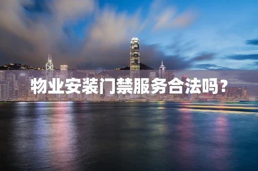 物业安装门禁服务合法吗？