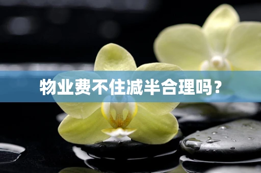 物业费不住减半合理吗？