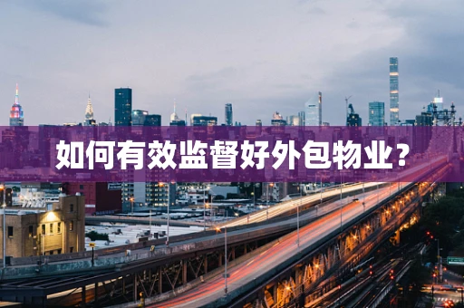 如何有效监督好外包物业？