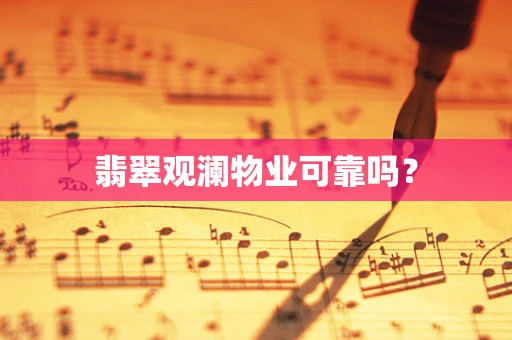 翡翠观澜物业可靠吗？