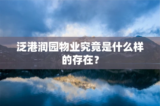 泛港润园物业究竟是什么样的存在？