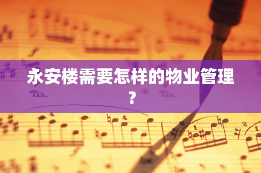 永安楼需要怎样的物业管理？