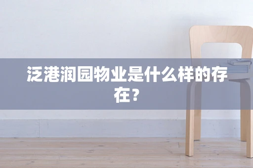 泛港润园物业是什么样的存在？