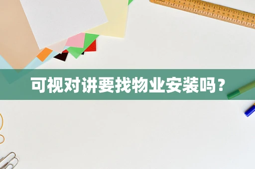 可视对讲要找物业安装吗？