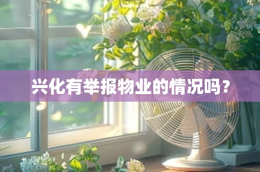 兴化有举报物业的情况吗？