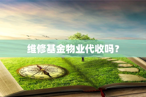 维修基金物业代收吗？