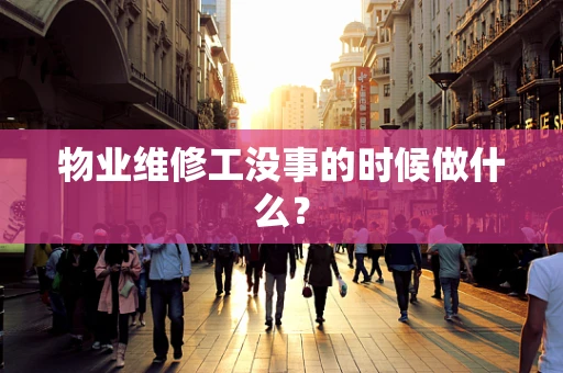 物业维修工没事的时候做什么？