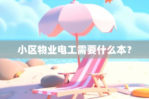 小区物业电工需要什么本？