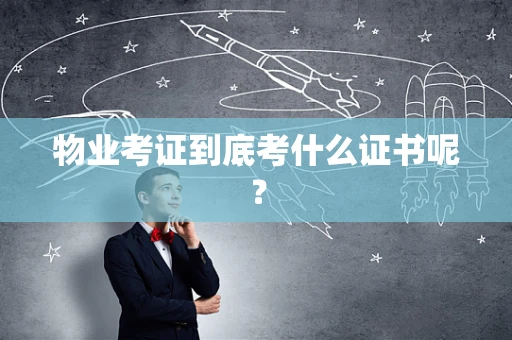 物业考证到底考什么证书呢？