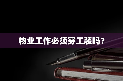 物业工作必须穿工装吗？
