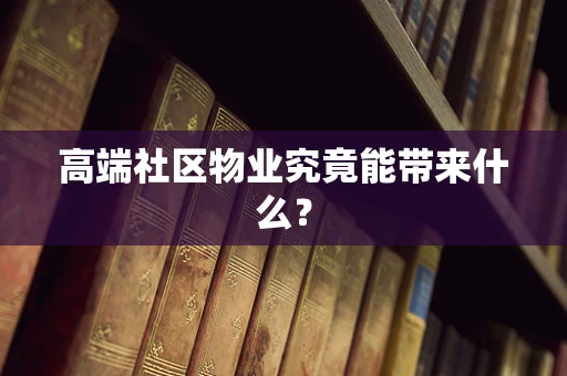 高端社区物业究竟能带来什么？