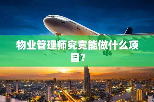 物业管理师究竟能做什么项目？