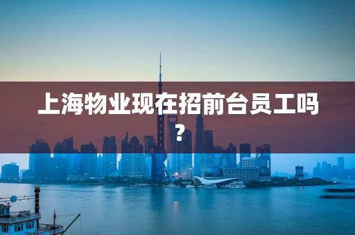 上海物业现在招前台员工吗？