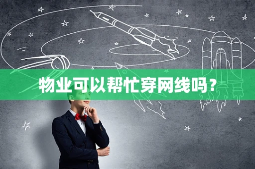 物业可以帮忙穿网线吗？