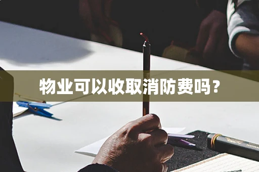 物业可以收取消防费吗？