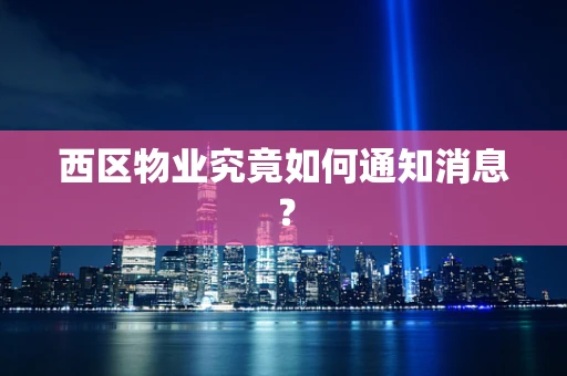西区物业究竟如何通知消息？