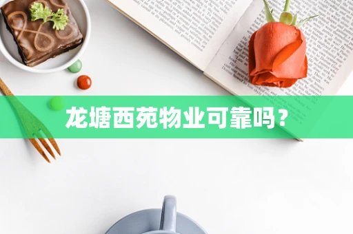 龙塘西苑物业可靠吗？