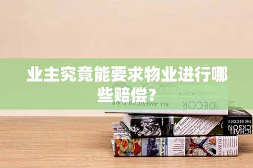业主究竟能要求物业进行哪些赔偿？