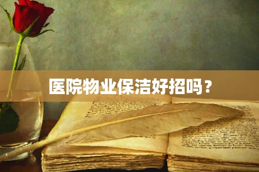 医院物业保洁好招吗？