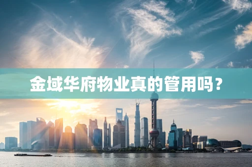金域华府物业真的管用吗？