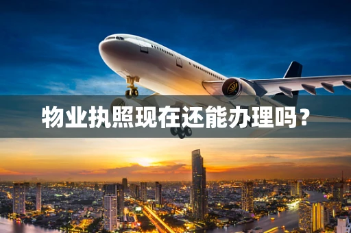 物业执照现在还能办理吗？