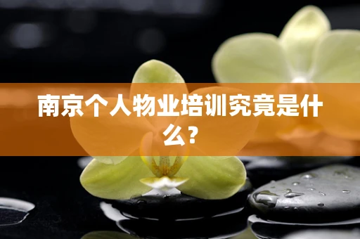 南京个人物业培训究竟是什么？
